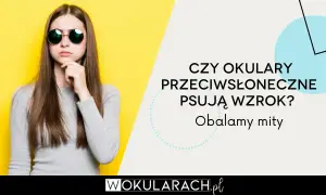 Okulary: czy leczą wzrok, czy tylko korygują? Obalamy mity!